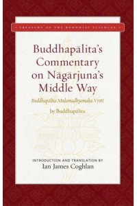 Buddhapalita's Commentary on Nagarjuna's Middle Way (Buddhapalita-Mulamadhyamaka-Vrtti) - Treasury of the Buddhist Sciences;