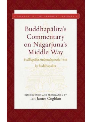 Buddhapalita's Commentary on Nagarjuna's Middle Way (Buddhapalita-Mulamadhyamaka-Vrtti) - Treasury of the Buddhist Sciences;