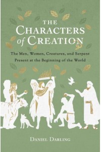 The Characters of Creation The Men, Women, Creatures, and Serpent Present at the Beginning of the World