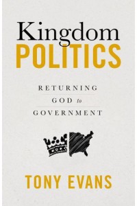 Kingdom Politics Returning God to Government