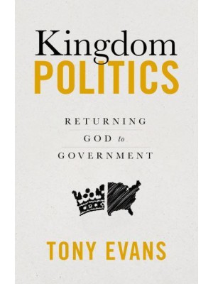 Kingdom Politics Returning God to Government