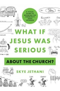 What If Jesus Was Serious About the Church? A Visual Guide to Becoming the Community Jesus Intended