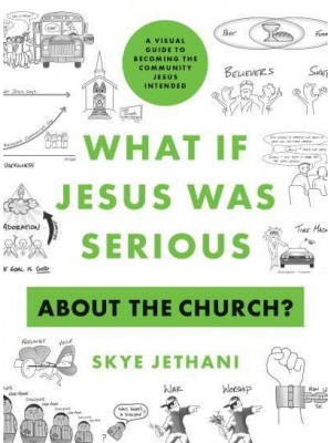 What If Jesus Was Serious About the Church? A Visual Guide to Becoming the Community Jesus Intended