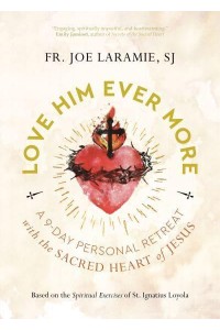 Love Him Ever More A 9-Day Personal Retreat With the Sacred Heart of Jesus