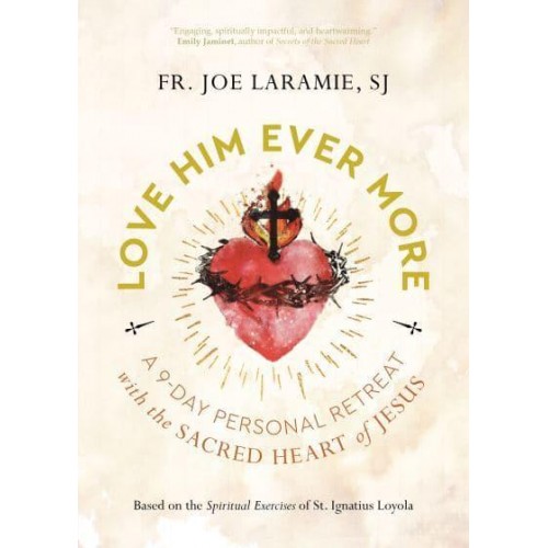 Love Him Ever More A 9-Day Personal Retreat With the Sacred Heart of Jesus