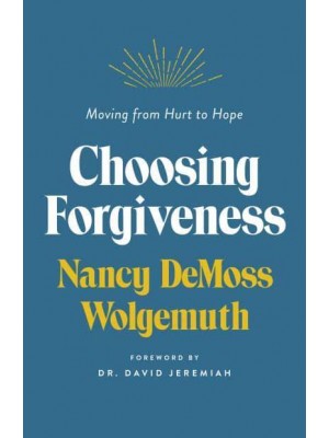 Choosing Forgiveness Moving from Hurt to Hope