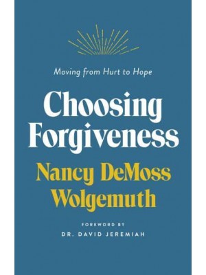 Choosing Forgiveness Moving from Hurt to Hope