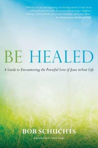 Be Healed A Guide to Encountering the Powerful Love of Jesus in Your Life