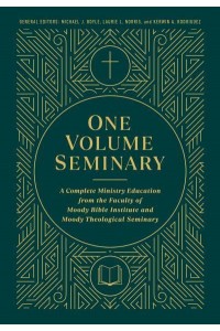 One Volume Seminary A Complete Ministry Education from the Faculty of Moody Bible Institute and Moody Theological Seminary