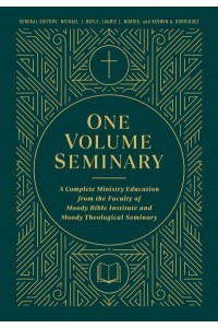 One Volume Seminary A Complete Ministry Education from the Faculty of Moody Bible Institute and Moody Theological Seminary