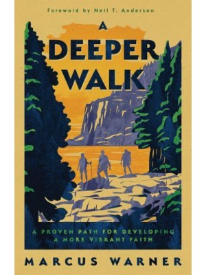 A Deeper Walk A Proven Path for Developing a More Vibrant Faith