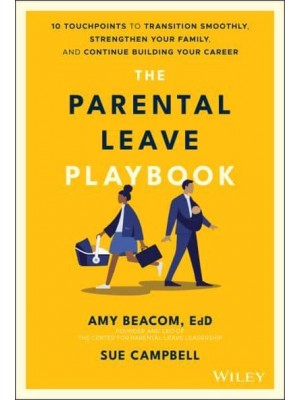 The Parental Leave Playbook 10 Touchpoints to Transition Smoothly, Strengthen Your Family, and Continue Building Your Career