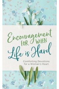 Encouragement for When Life Is Hard Comforting Devotions for a Woman's Heart