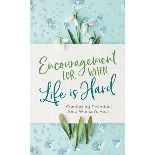 Encouragement for When Life Is Hard Comforting Devotions for a Woman's Heart