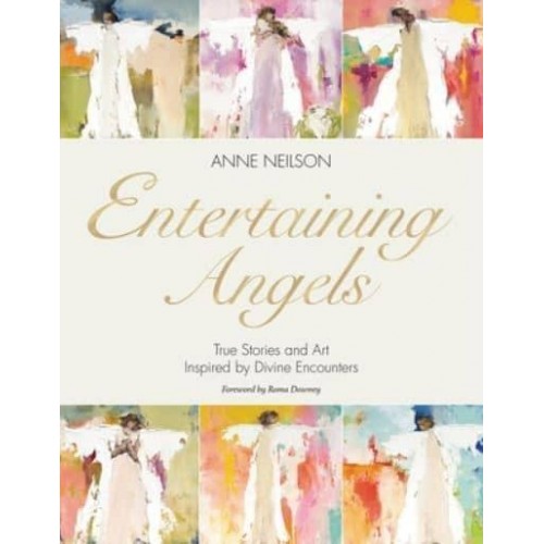 Entertaining Angels True Stories and Art Inspired by Divine Encounters
