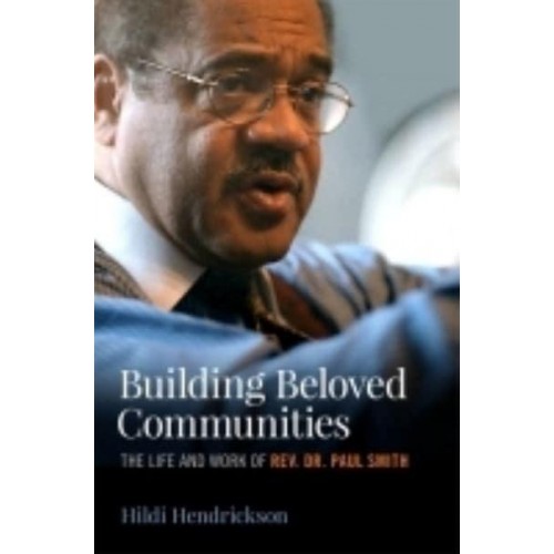 Building Beloved Communities The Life and Work of Rev. Dr. Paul Smith