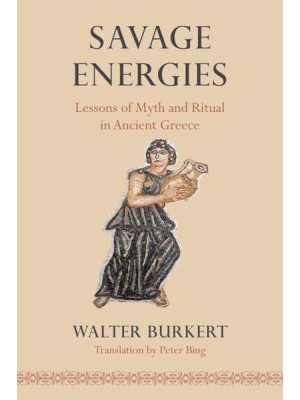 Savage Energies Lessons of Myth and Ritual in Ancient Greece