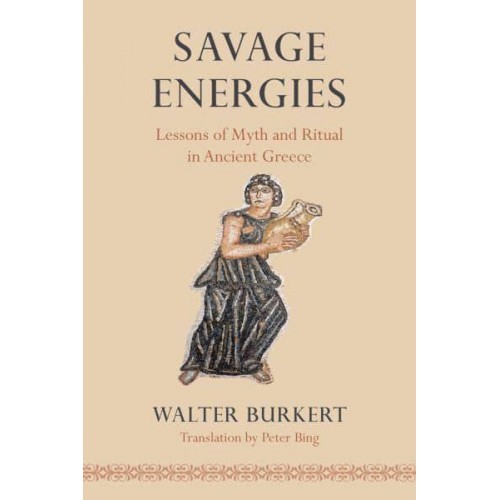 Savage Energies Lessons of Myth and Ritual in Ancient Greece
