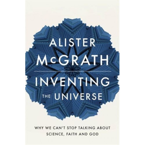 Inventing the Universe Why We Can't Stop Talking About Science, Faith and God