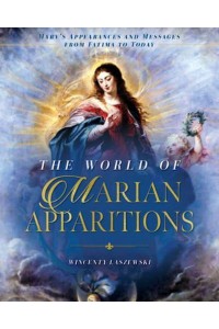 The World of Marian Apparitions Mary's Appearances and Messages from Fatima to Today