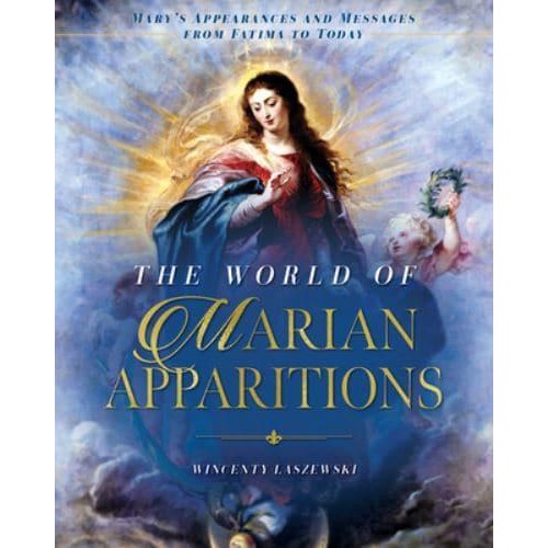 The World of Marian Apparitions Mary's Appearances and Messages from Fatima to Today