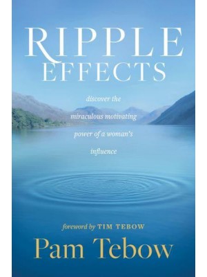 Ripple Effects Discover the Miraculous Motivating Power of a Woman's Influence