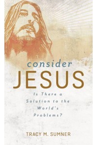 Consider Jesus Is There a Solution to the World's Problems?