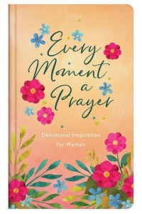 Every Moment a Prayer Devotional Inspiration for Women