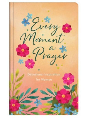 Every Moment a Prayer Devotional Inspiration for Women