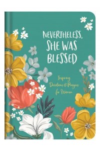 Nevertheless, She Was Blessed Inspiring Devotions and Prayers for Women