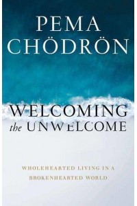 Welcoming the Unwelcome Wholehearted Living in a Brokenhearted World