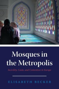 Mosques in the Metropolis Incivility, Caste, and Contention in Europe