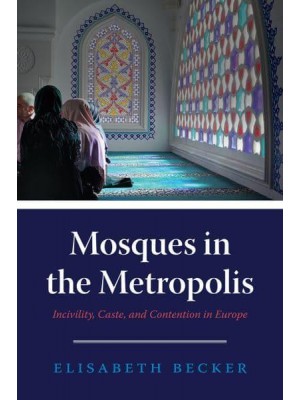 Mosques in the Metropolis Incivility, Caste, and Contention in Europe