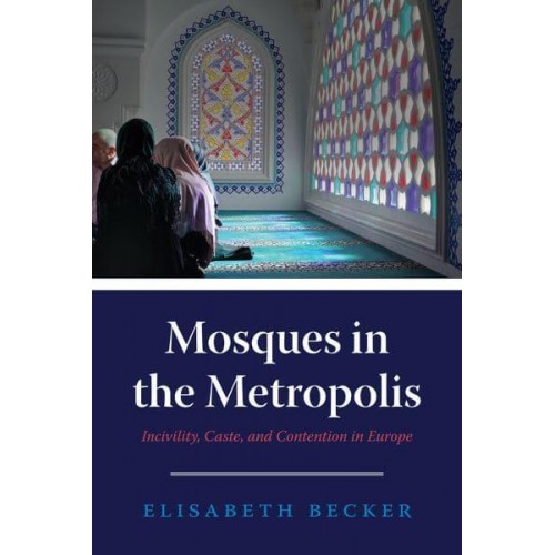 Mosques in the Metropolis Incivility, Caste, and Contention in Europe