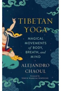 Tibetan Yoga Magical Movements of Body, Breath, and Mind