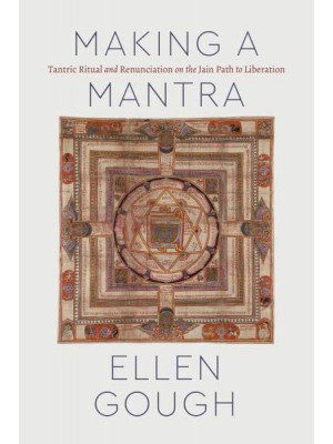 Making a Mantra Tantric Ritual and Renunciation on the Jain Path to Liberation - Class 200: New Studies in Religion