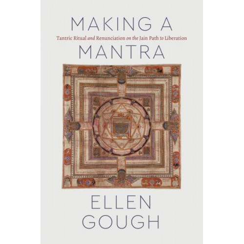 Making a Mantra Tantric Ritual and Renunciation on the Jain Path to Liberation - Class 200: New Studies in Religion
