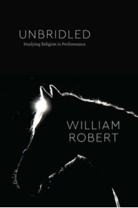 Unbridled Studying Religion in Performance - Class 200. New Studies in Religion