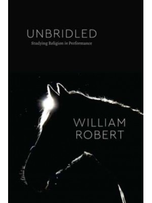 Unbridled Studying Religion in Performance - Class 200. New Studies in Religion