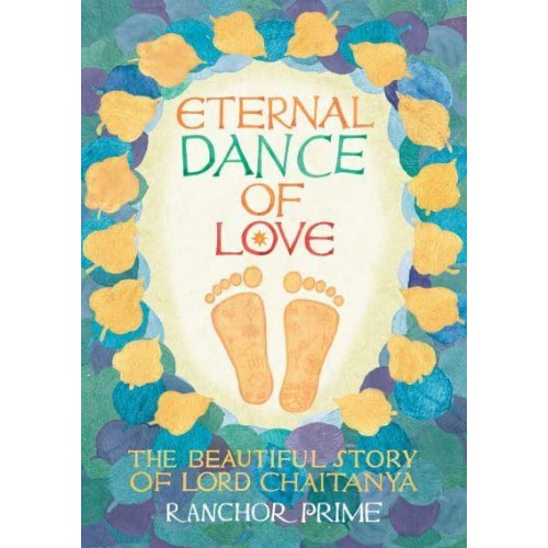 Eternal Dance of Love The Beautiful Story of Lord Chaitanya