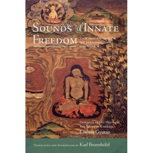 Sounds of Innate Freedom Volume 4 The Indian Texts of Mahamudra - Sounds of Innate Freedom