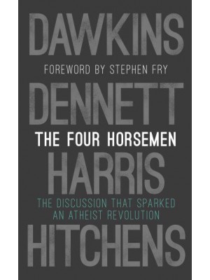 The Four Horsemen The Discussion That Sparked an Atheist Revolution