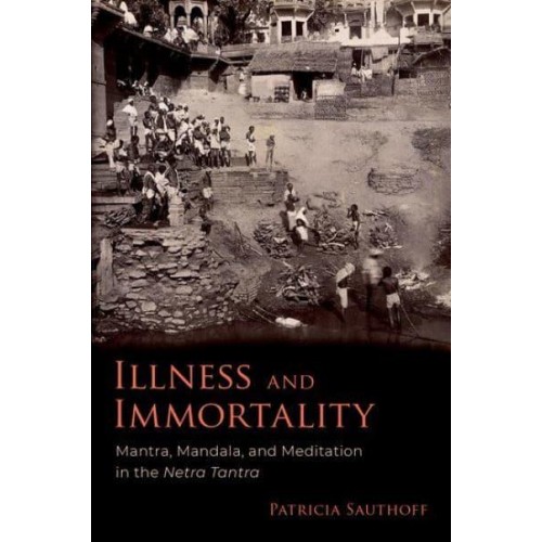 Illness and Immortality Mantra, Mandala, and Meditation in the Netra Tantra