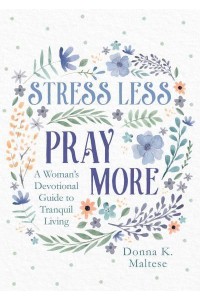 Stress Less, Pray More A Woman's Devotional Guide to Tranquil Living