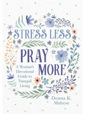 Stress Less, Pray More A Woman's Devotional Guide to Tranquil Living