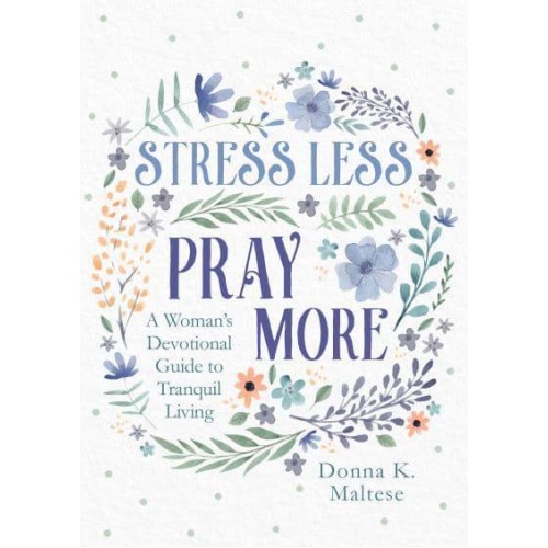 Stress Less, Pray More A Woman's Devotional Guide to Tranquil Living