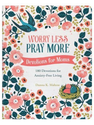 Worry Less, Pray More Devotions for Moms 180 Devotions for Anxiety-Free Living