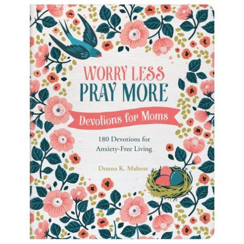 Worry Less, Pray More Devotions for Moms 180 Devotions for Anxiety-Free Living