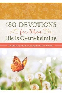 180 Devotions for When Life Is Overwhelming Inspiration and Encouragement for Women