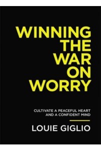 Winning the War on Worry Cultivate a Peaceful Heart and a Confident Mind